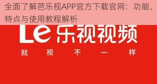 全面了解芭乐视APP官方下载官网:功能、特点与使用教程解析