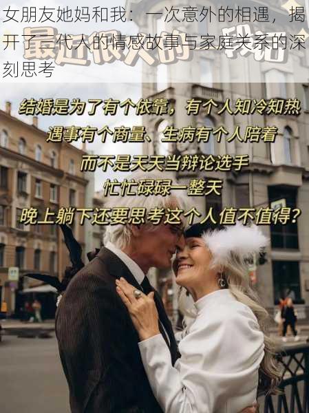 女朋友她妈和我:一次意外的相遇,揭开了三代人的情感故事与家庭关系的深刻思考