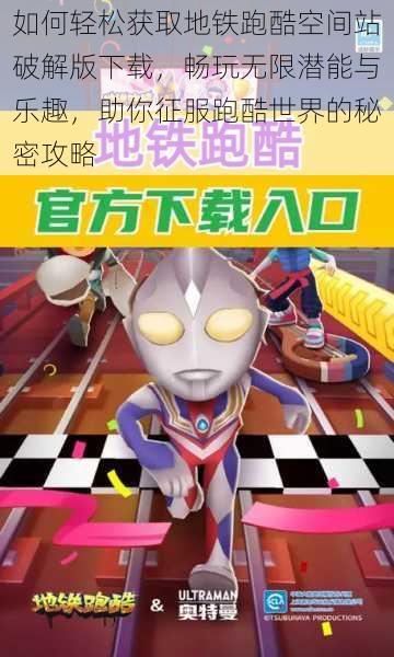 如何轻松获取地铁跑酷空间站破解版下载,畅玩无限潜能与乐趣,助你征服跑酷世界的秘密攻略