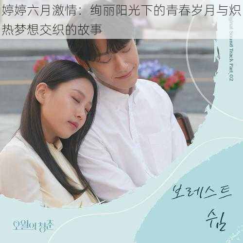 婷婷六月激情：绚丽阳光下的青春岁月与炽热梦想交织的故事