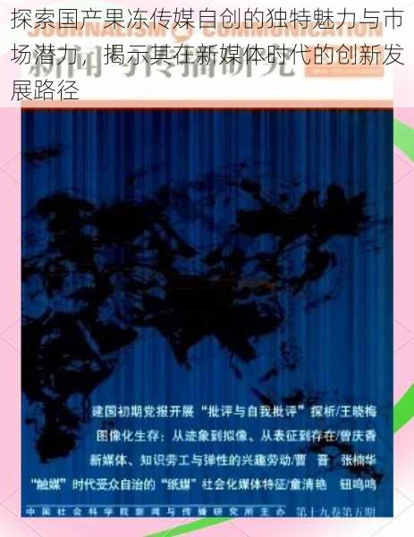 探索国产果冻传媒自创的独特魅力与市场潜力,揭示其在新媒体时代的创新发展路径
