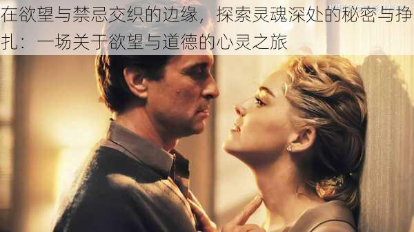 在欲望与禁忌交织的边缘,探索灵魂深处的秘密与挣扎:一场关于欲望与道德的心灵之旅