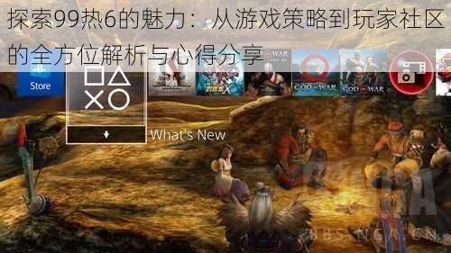 探索99热6的魅力：从游戏策略到玩家社区的全方位解析与心得分享