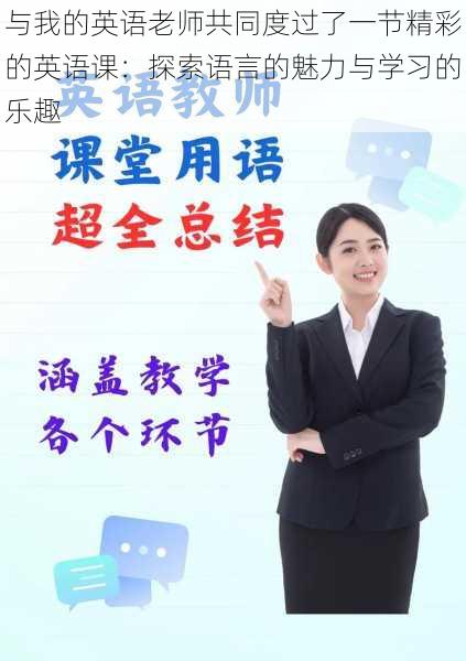 与我的英语老师共同度过了一节精彩的英语课:探索语言的魅力与学习的乐趣