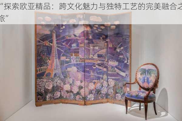“探索欧亚精品:跨文化魅力与独特工艺的完美融合之旅”