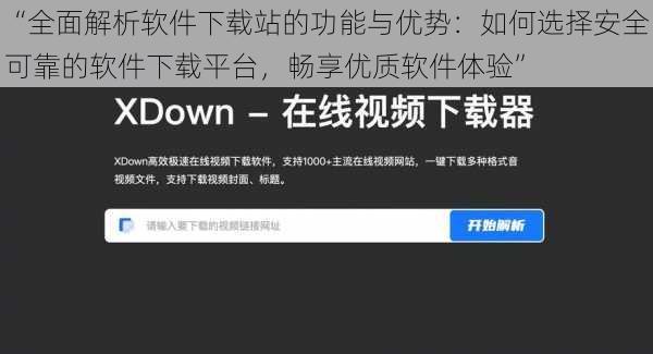 “全面解析软件下载站的功能与优势：如何选择安全可靠的软件下载平台，畅享优质软件体验”