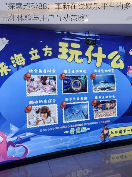 “探索超碰88:革新在线娱乐平台的多元化体验与用户互动策略”