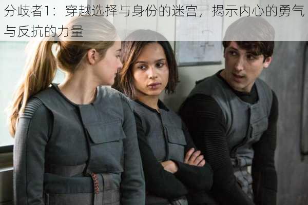 分歧者1:穿越选择与身份的迷宫,揭示内心的勇气与反抗的力量