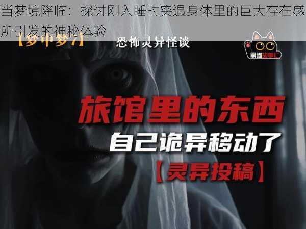 当梦境降临:探讨刚入睡时突遇身体里的巨大存在感所引发的神秘体验