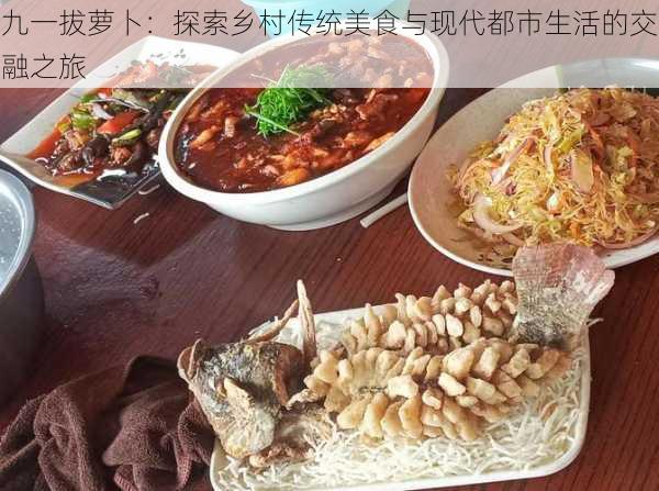 九一拔萝卜:探索乡村传统美食与现代都市生活的交融之旅