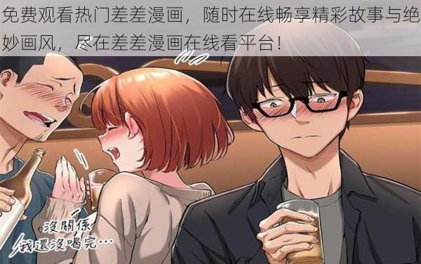 免费观看热门差差漫画,随时在线畅享精彩故事与绝妙画风,尽在差差漫画在线看平台!