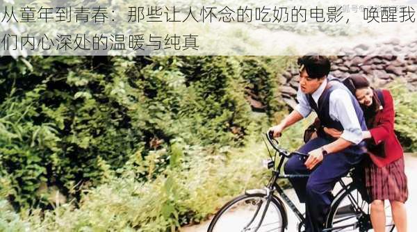 从童年到青春:那些让人怀念的吃奶的电影,唤醒我们内心深处的温暖与纯真