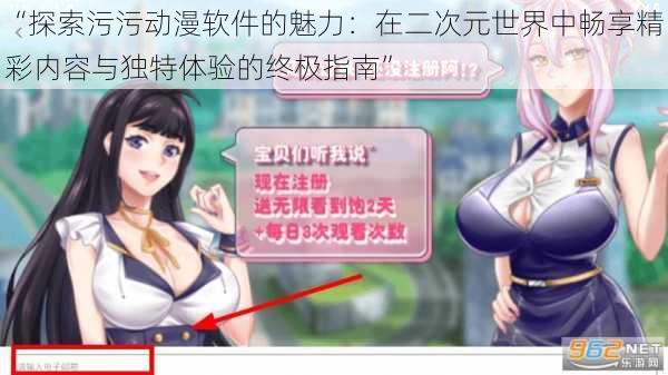 “探索污污动漫软件的魅力:在二次元世界中畅享精彩内容与独特体验的终极指南”