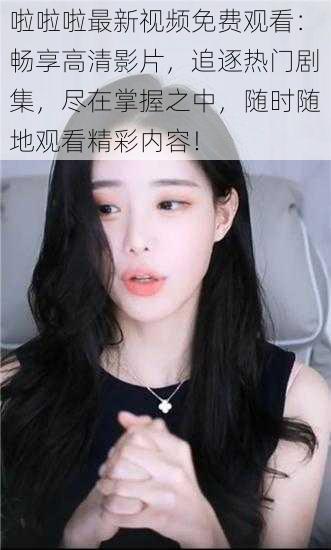 啦啦啦最新视频免费观看：畅享高清影片，追逐热门剧集，尽在掌握之中，随时随地观看精彩内容！