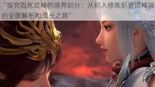 “探究百炼成神的境界划分:从初入修炼到登顶神境的全面解析和成长之路”