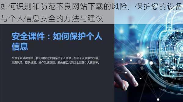 如何识别和防范不良网站下载的风险,保护您的设备与个人信息安全的方法与建议