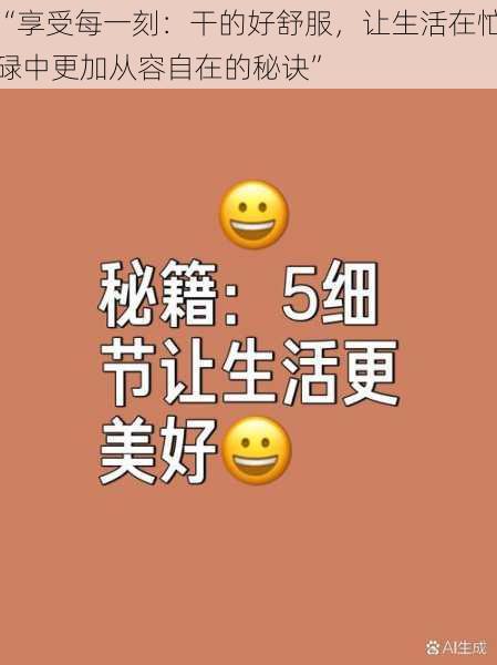 “享受每一刻:干的好舒服,让生活在忙碌中更加从容自在的秘诀”