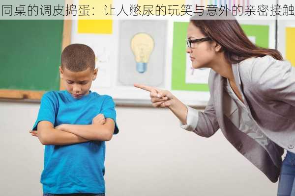 同桌的调皮捣蛋:让人憋尿的玩笑与意外的亲密接触