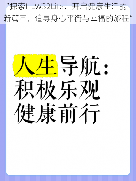 “探索HLW32Life:开启健康生活的新篇章,追寻身心平衡与幸福的旅程”