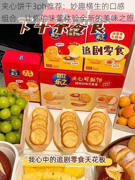 夹心饼干3ph推荐:妙趣横生的口感组合,让你的味蕾体验全新的美味之旅