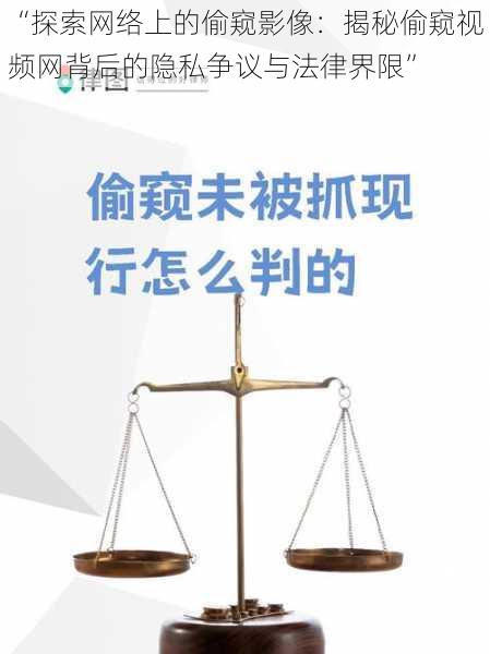 “探索网络上的偷窥影像:揭秘偷窥视频网背后的隐私争议与法律界限”