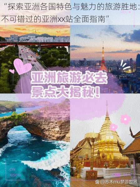 “探索亚洲各国特色与魅力的旅游胜地:不可错过的亚洲xx站全面指南”