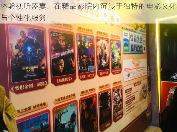 体验视听盛宴:在精品影院内沉浸于独特的电影文化与个性化服务